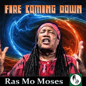 Ras Mo Moses releases new single, “Fire Coming Down”.