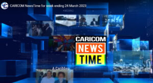 CARICOM NewsTime for week ending March 24, 2023
