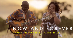 NEW MUSIC (VIDEO) : Cameron Pierre ft. Carlyn XP – Now and Forever
