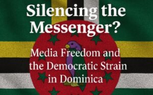 COMMENTARY: Silencing the messenger? Media freedom and the democratic strain in Dominica